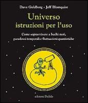 Universo istruzioni per l uso. Come sopravvivere a buchi neri, paradossi temporali e fluttuazioni quantistiche