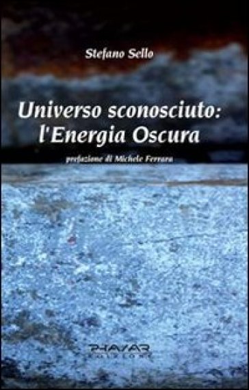 Universo sconosciuto. L'energia oscura - Stefano Sello