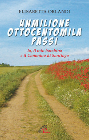 Unmilioneottocentomila passi. Io, il mio bambino e il Cammino di Santiago - Elisabetta Orlandi