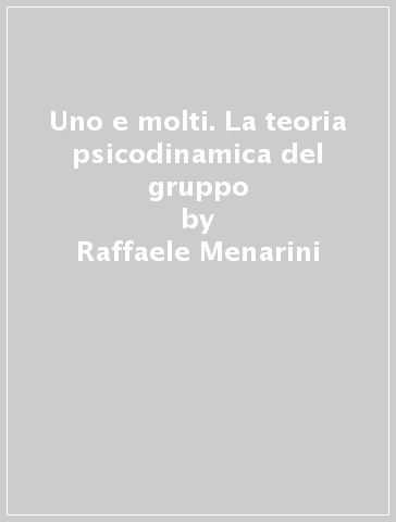 Uno e molti. La teoria psicodinamica del gruppo - Raffaele Menarini