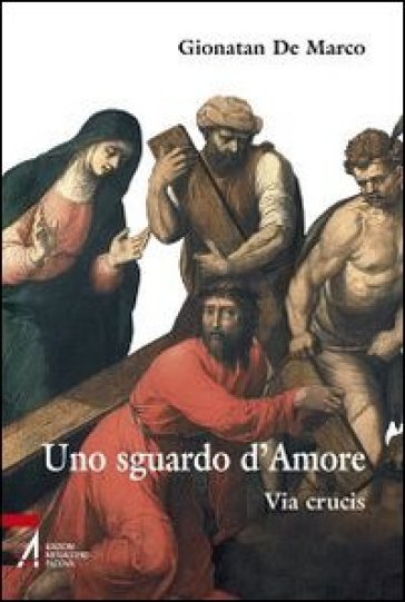 Uno sguardo d'amore. Via Crucis - Gionatan De Marco