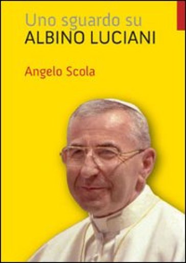 Uno sguardo su Albino Luciani - Angelo Scola