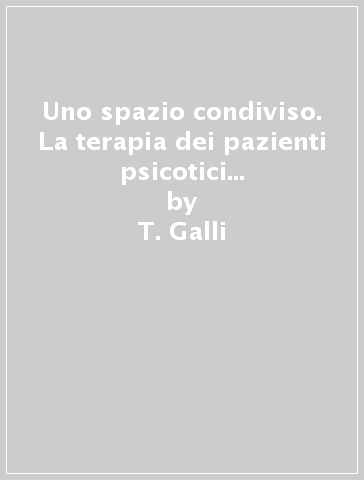 Uno spazio condiviso. La terapia dei pazienti psicotici in una struttura intermedia - N. Loiacono - Anna Ferruta - T. Galli