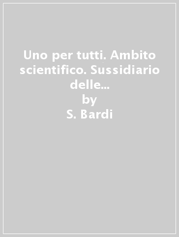 Uno per tutti. Ambito scientifico. Sussidiario delle discipline. Studiare bene. Per la 4ª classe elementare. Con e-book. Con espansione online - S. Bardi - S. Raimondi