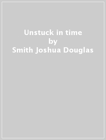Unstuck in time - Smith Joshua Douglas