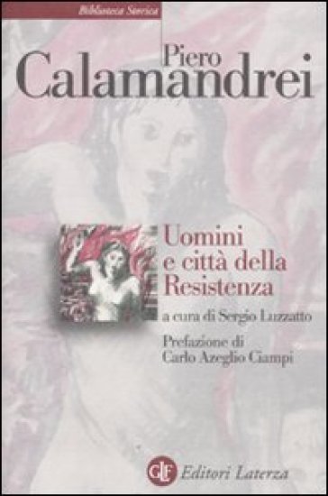 Uomini e città della Resistenza. Discorsi, scritti ed epigrafi - Piero Calamandrei