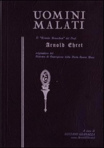 Uomini malati. Il «Kranke Menschen» del prof. Arnold Ehret originatore del sistema di guarigione della dieta senza muco - Arnold Ehret