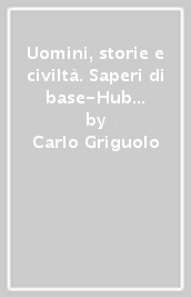 Uomini, storie e civiltà. Saperi di base-Hub libro young-Hub kit. Per le Scuole superiori. Con e-book. Con espansione online. Vol. 1