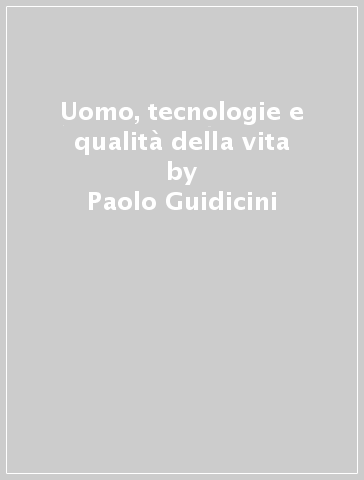 Uomo, tecnologie e qualità della vita - Paolo Guidicini