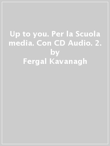 Up to you. Per la Scuola media. Con CD Audio. 2. - Fergal Kavanagh - Catrin Elen Morris