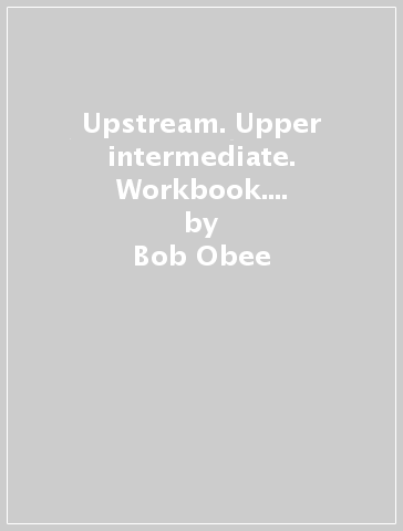 Upstream. Upper intermediate. Workbook. Per le Scuole superiori - Bob Obee - Virginia Evans