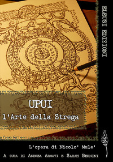 Upui. L'arte della strega. L'opera di Nicolò Mulè - Andrea Armati - Nicolò Mulè - Sarah Bernini