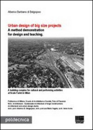 Urban design of big size projects. A method demonstration for design and teaching - Alberico Barbiano di Belgiojoso