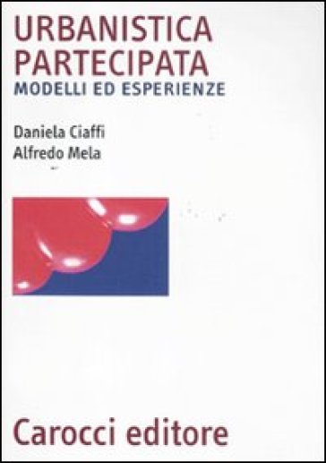 Urbanistica partecipata. Modelli ed esperienze - Daniela Ciaffi - Alfredo Mela