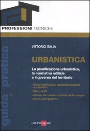 Urbanistica. La pianificazione urbanistica, la normativa edilizia e il governo del territorio - Vittorio Italia