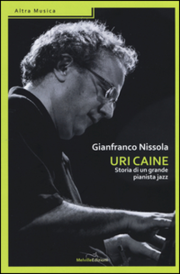 Uri Caine. Storia di un grande pianista jazz - Gianfranco Nissola