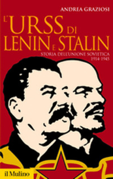 L'Urss di Lenin e Stalin. Storia dell'Unione Sovietica 1914-1945 - Andrea Graziosi