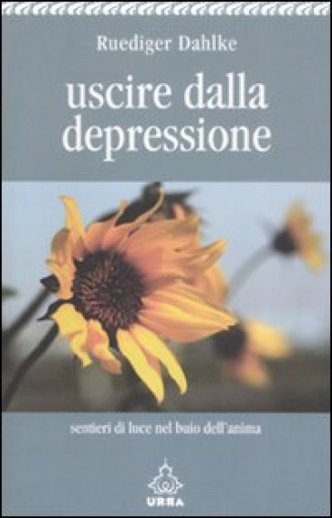 Uscire dalla depressione. Sentieri di luce nel buio dell'anima - Rudiger Dahlke