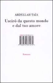 Uscirò da questo mondo e dal tuo amore