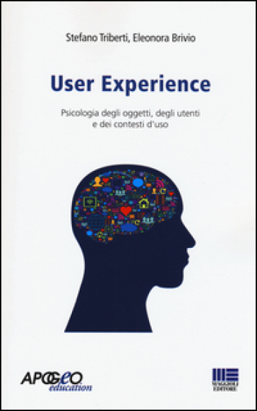 User experience. Psicologia degli oggetti, degli utenti e dei contesti d'uso - Stefano Triberti - Eleonora Brivio