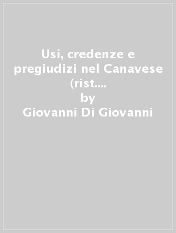 Usi, credenze e pregiudizi nel Canavese (rist. anast. Palermo, 1889) - Gaetano Di Giovanni - Giovanni Di Giovanni