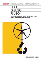 Uso, disuso, riuso. Criteri e modalità per il riuso dei rifiuti come materiale per l edilizia