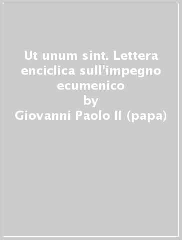 Ut unum sint. Lettera enciclica sull'impegno ecumenico - Giovanni Paolo II (papa)