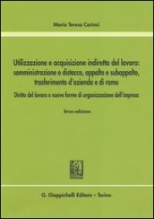 Utilizzazione e acquisizione indiretta del lavoro. Somministrazione e distacco, appalto e subappalto, trasferimento d azienda e di ramo