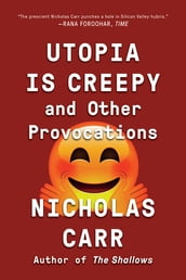 Utopia Is Creepy: And Other Provocations