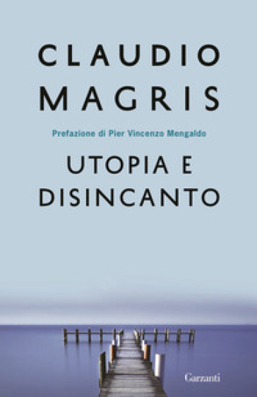 Utopia e disincanto. Saggi 1974-1998 - Claudio Magris