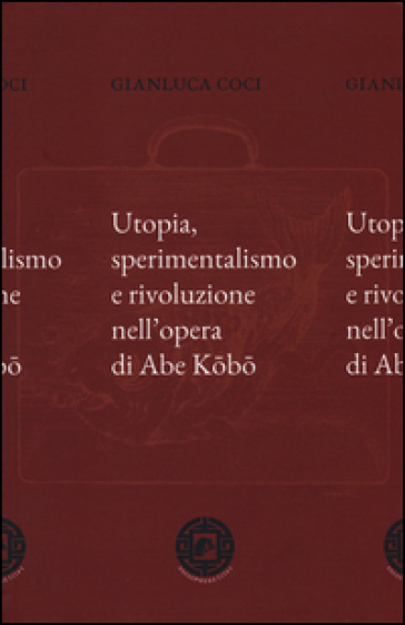 Utopia, sperimentalismo e rivoluzione nell'opera di Abe Kobo - Gianluca Coci