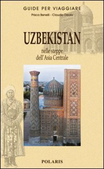 Uzbekistan. Nelle steppe dell'Asia Centrale - Prisca Benelli - Claudio Deola