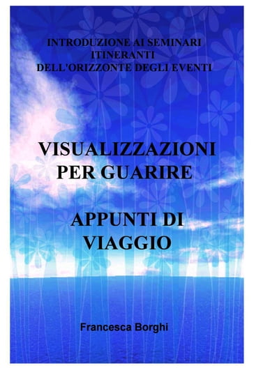 VISUALIZZAZIONI PER GUARIRE APPUNTI DI VIAGGIO - Francesca Borghi