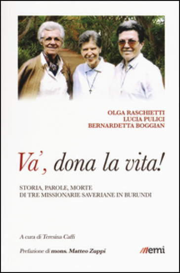 Và, dona la tua vita! Storia, parole, morte di tre missionarie saveriane in Burundi - Olga Raschitti - Lucia Pulici - Bernadetta Boggian