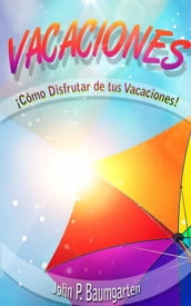 Vacaciones: ¡Cómo Disfrutar De Tus Vacaciones!