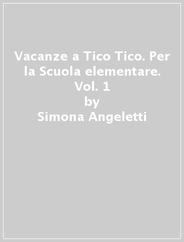 Vacanze a Tico Tico. Per la Scuola elementare. Vol. 1 - Simona Angeletti - Laura Ferro - Laura Rossetti