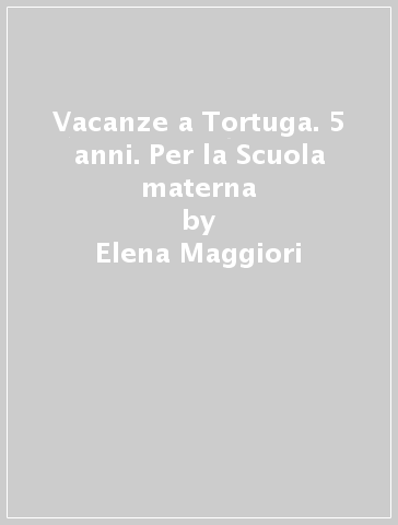 Vacanze a Tortuga. 5 anni. Per la Scuola materna - Elena Maggiori