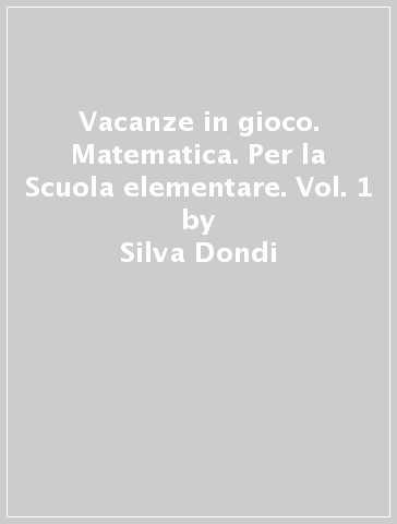 Vacanze in gioco. Matematica. Per la Scuola elementare. Vol. 1 - Silva Dondi - Cristina Izzi