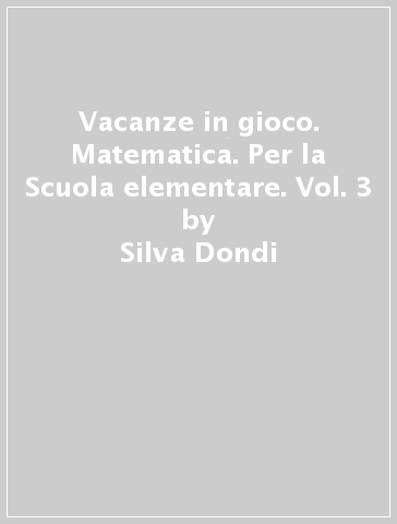 Vacanze in gioco. Matematica. Per la Scuola elementare. Vol. 3 - Silva Dondi - Cristina Izzi