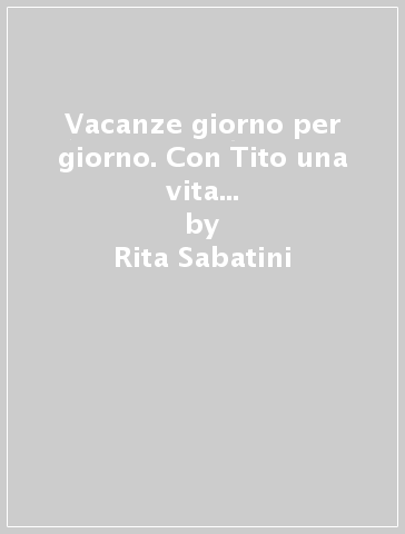 Vacanze giorno per giorno. Con Tito una vita a quattro zampe. Per la 3ª classe elementare. Con espansione online - Rita Sabatini