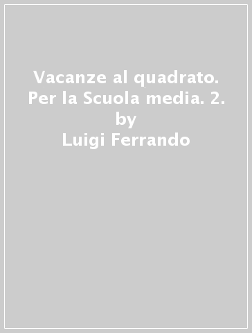 Vacanze al quadrato. Per la Scuola media. 2. - Luigi Ferrando