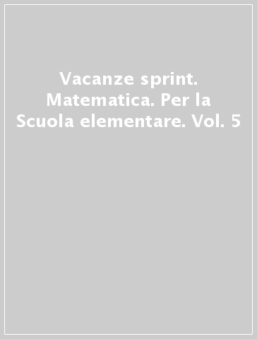 Vacanze sprint. Matematica. Per la Scuola elementare. Vol. 5