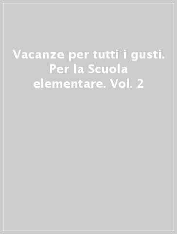 Vacanze per tutti i gusti. Per la Scuola elementare. Vol. 2