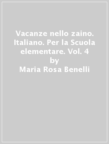 Vacanze nello zaino. Italiano. Per la Scuola elementare. Vol. 4 - Maria Rosa Benelli