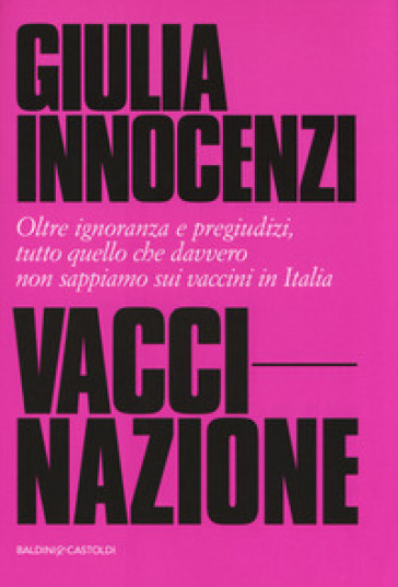 VacciNazione. Oltre ignoranza e pregiudizi, tutto quello che davvero non sappiamo sui vaccini in Italia - Giulia Innocenzi