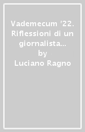 Vademecum  22. Riflessioni di un giornalista che ogni mattina si guarda intorno