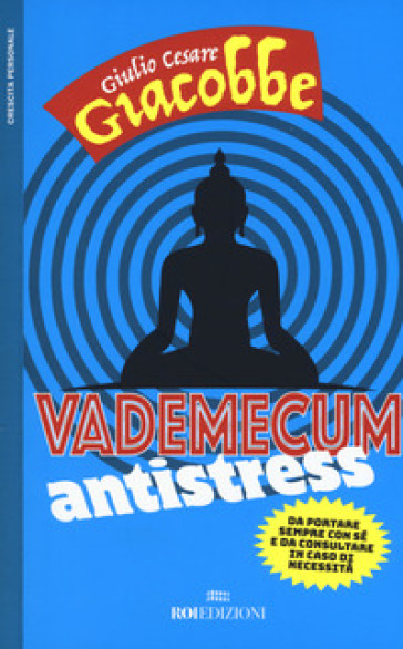 Vademecum antistress. Da portare sempre con sé e da consultare in caso di necessità - Giulio Cesare Giacobbe