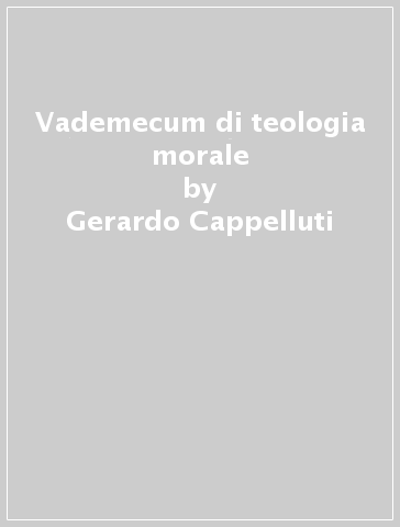 Vademecum di teologia morale - Gerardo Cappelluti