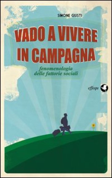 Vado a vivere in campagna. Fenomenologia delle fattorie sociali - Simone Giusti