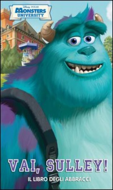 Vai, Sulley! Il libro degli abbracci. Monsters University. Ediz. illustrata